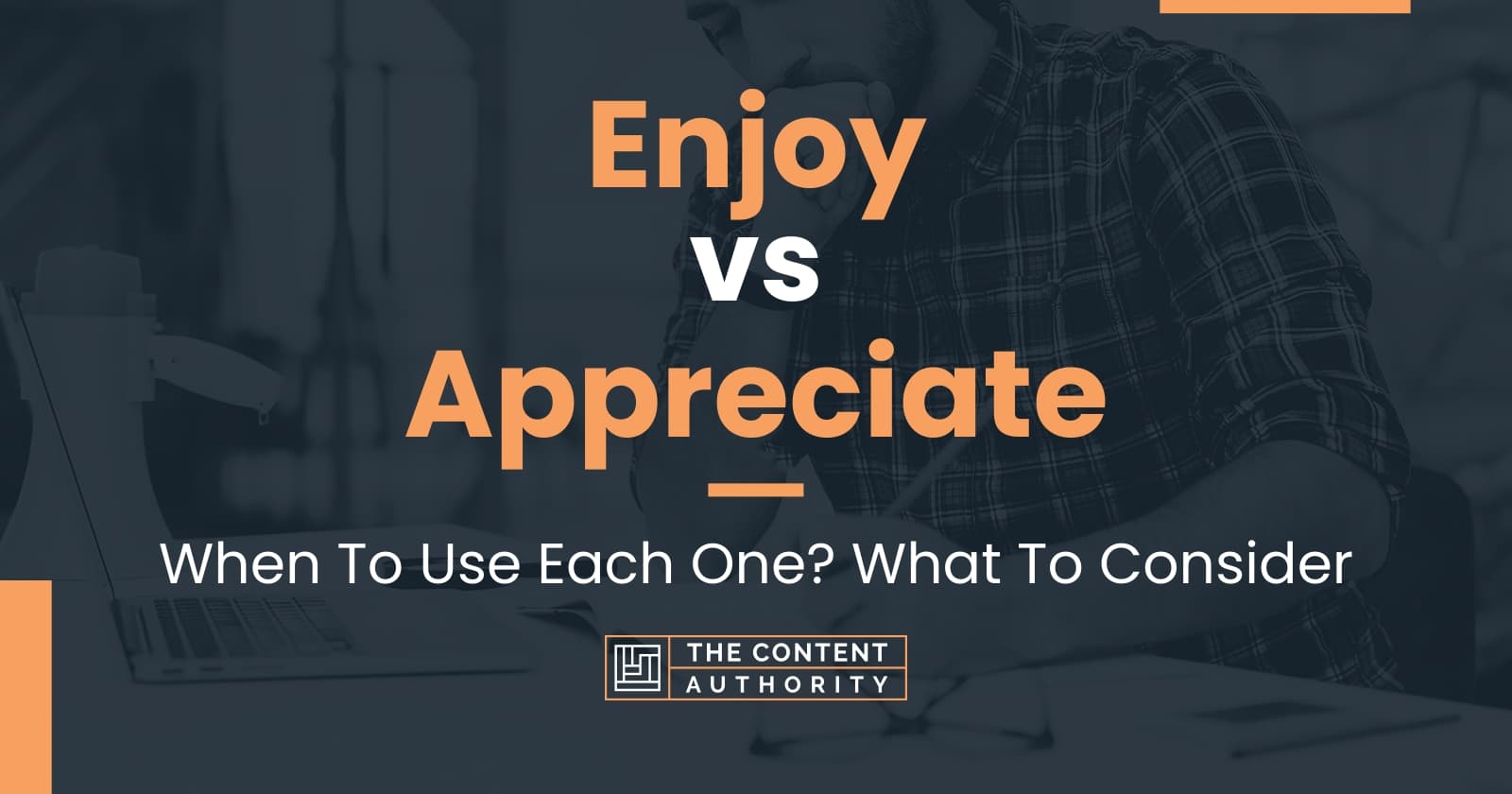 Enjoy vs Appreciate: When To Use Each One? What To Consider