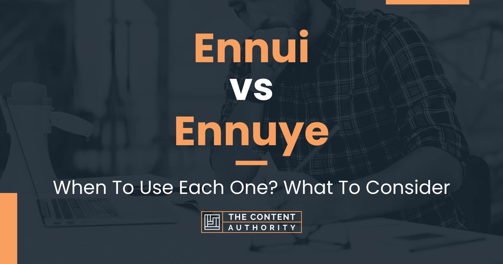 Ennui vs Ennuye: When To Use Each One? What To Consider