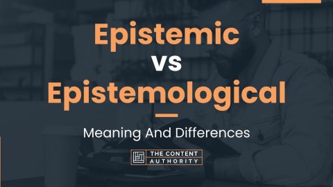 Epistemic Vs Epistemological: Meaning And Differences