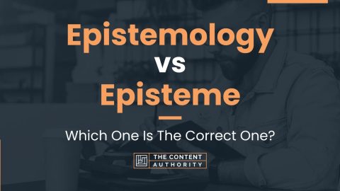 Epistemology Vs Episteme: Which One Is The Correct One?