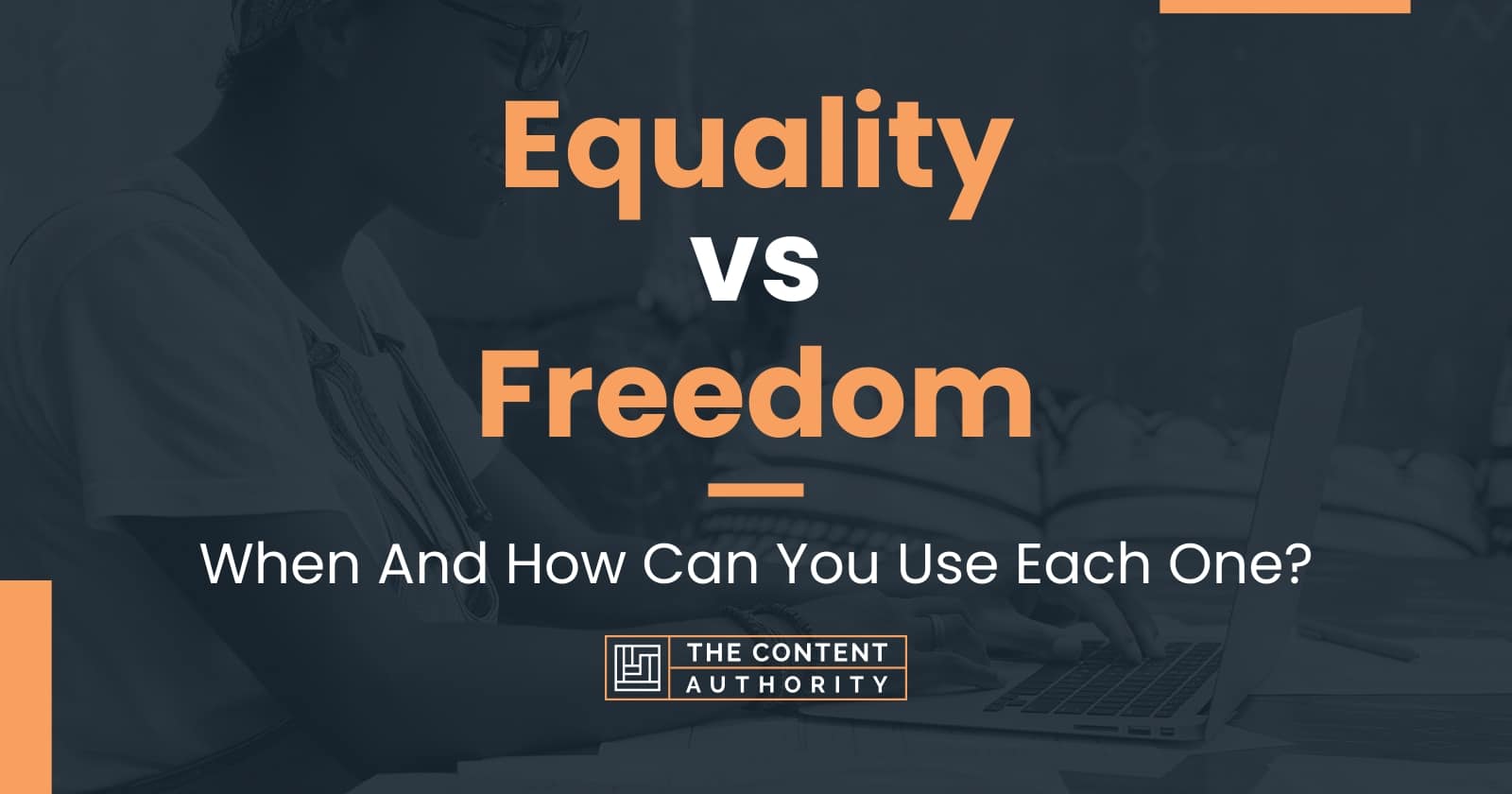 Equality Vs Freedom: When And How Can You Use Each One?