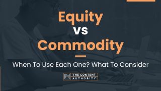 Equity Vs Commodity: When To Use Each One? What To Consider