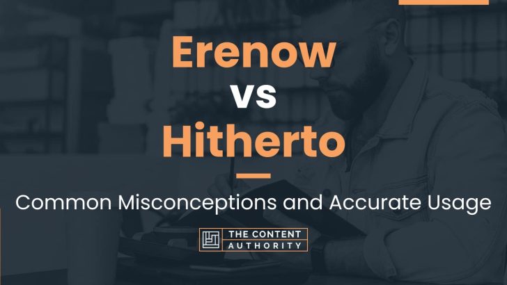 Erenow vs Hitherto: Common Misconceptions and Accurate Usage