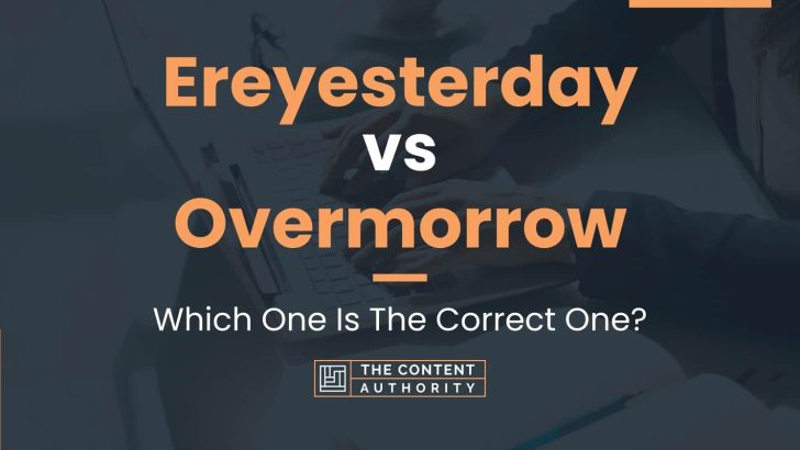 Ereyesterday vs Overmorrow: Which One Is The Correct One?