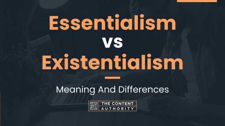 Essentialism vs Existentialism: Meaning And Differences