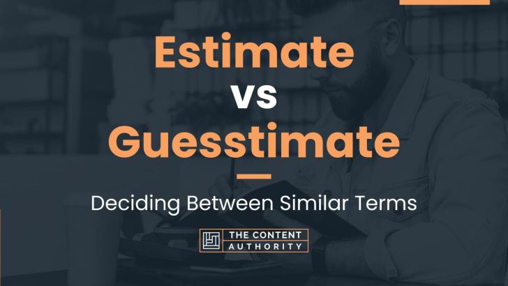 Estimate vs Guesstimate: Deciding Between Similar Terms
