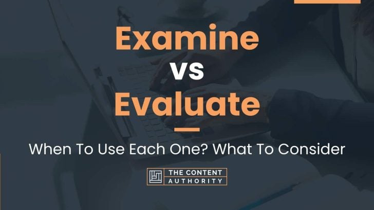 Examine vs Evaluate: When To Use Each One? What To Consider