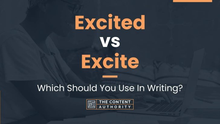 Excited vs Excite: Which Should You Use In Writing?