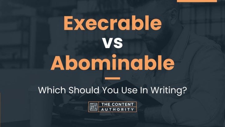 Execrable vs Abominable: Which Should You Use In Writing?