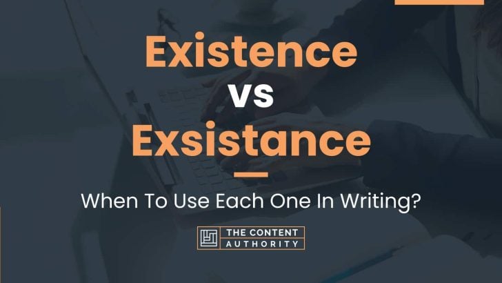 Existence vs Exsistance: When To Use Each One In Writing?