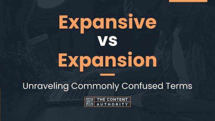 Expansive vs Expansion: Unraveling Commonly Confused Terms