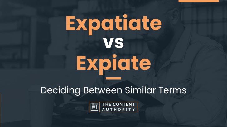 Expatiate vs Expiate: Deciding Between Similar Terms
