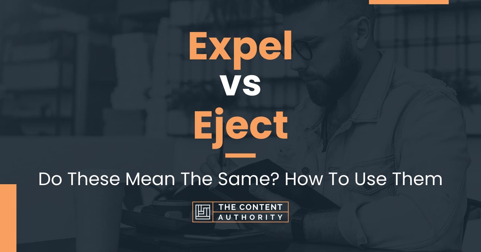 Expel Vs Eject: Do These Mean The Same? How To Use Them