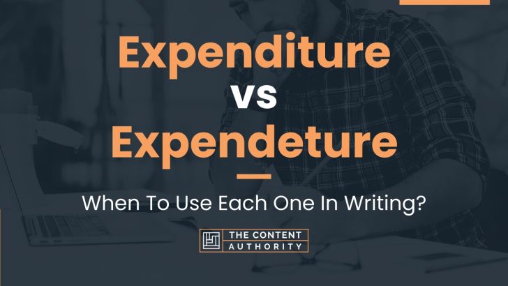 Expenditure vs Expendeture: When To Use Each One In Writing?