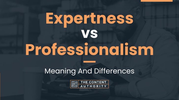 Expertness vs Professionalism: Meaning And Differences