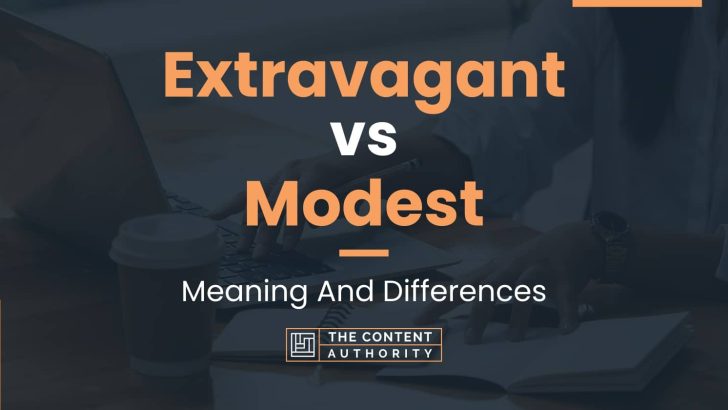 Extravagant vs Modest: Meaning And Differences