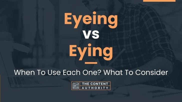 Eyeing vs Eying: When To Use Each One? What To Consider