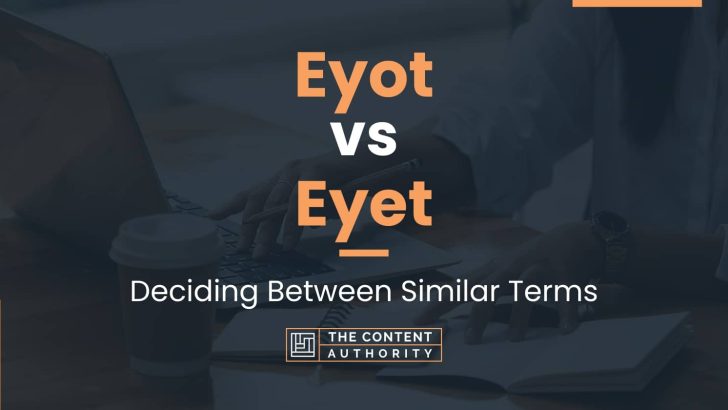 Eyot vs Eyet: Deciding Between Similar Terms