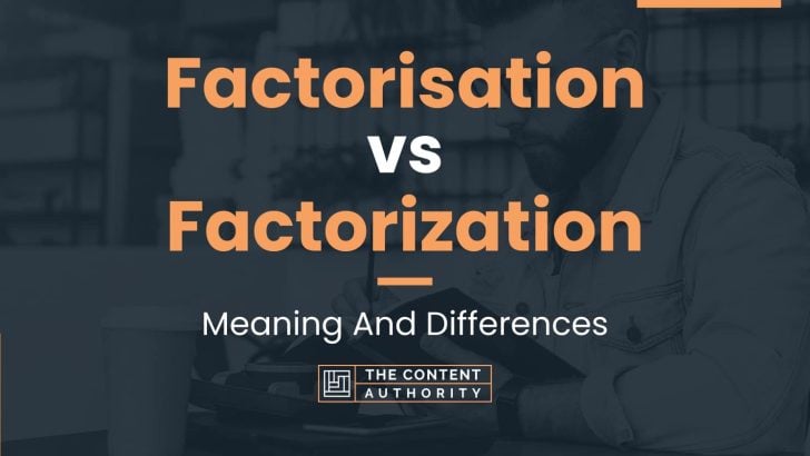 factorisation-vs-factorization-meaning-and-differences