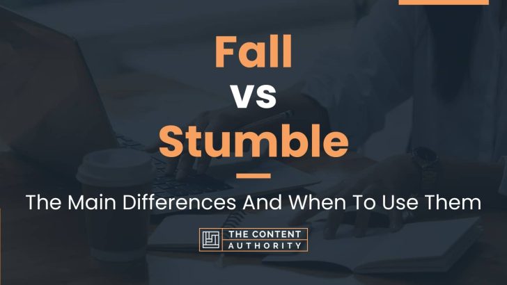 Fall vs Stumble: The Main Differences And When To Use Them