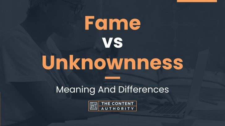 Fame vs Unknownness: Meaning And Differences