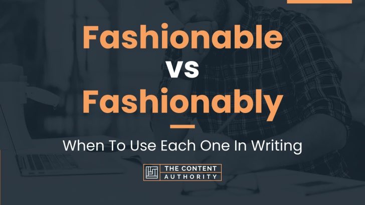 Fashionable vs Fashionably: When To Use Each One In Writing