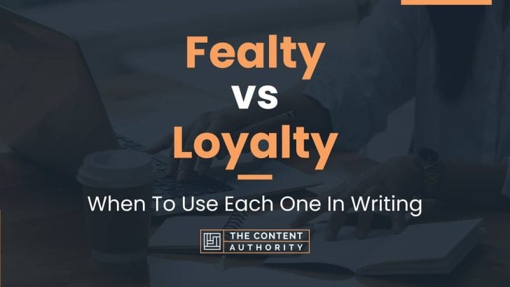 Fealty vs Loyalty: When To Use Each One In Writing