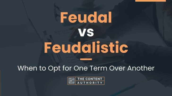 feudal-vs-feudalistic-when-to-opt-for-one-term-over-another