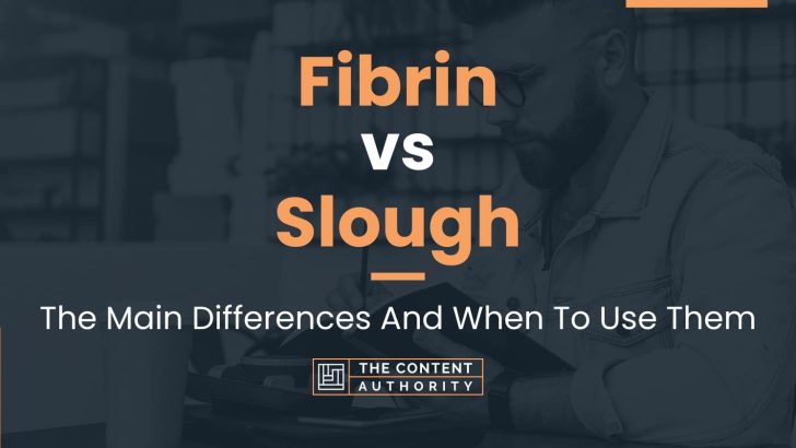 Fibrin vs Slough: The Main Differences And When To Use Them