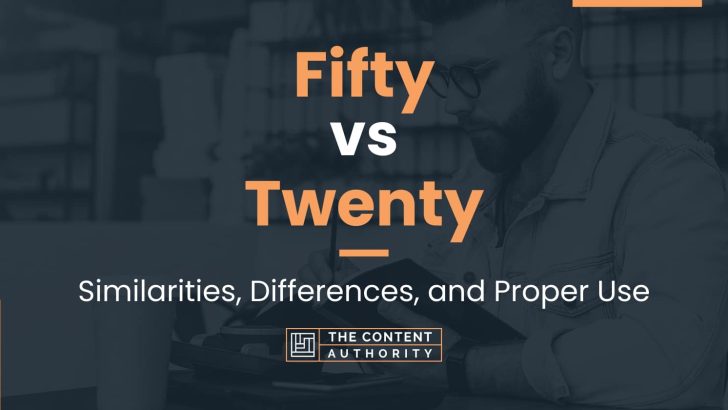 Fifty vs Twenty: Similarities, Differences, and Proper Use