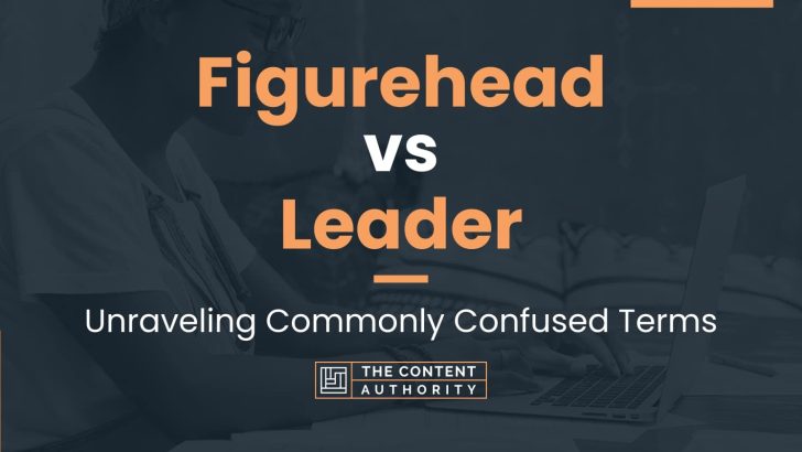 Figurehead vs Leader: Unraveling Commonly Confused Terms