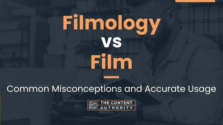 Filmology vs Film: Common Misconceptions and Accurate Usage