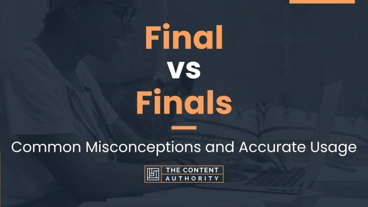 Final vs Finals: Common Misconceptions and Accurate Usage