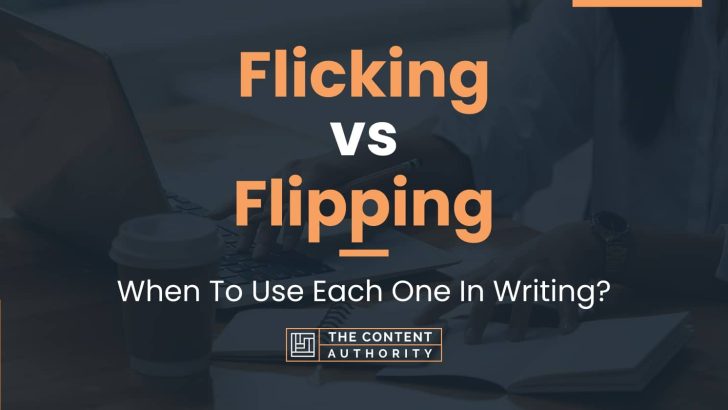 Flicking vs Flipping: When To Use Each One In Writing?