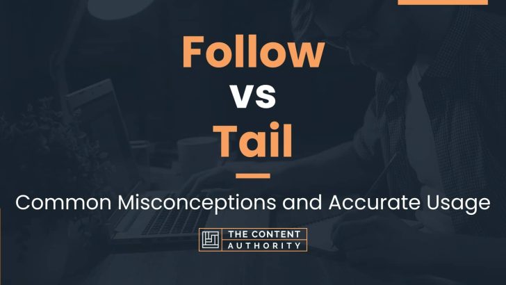 Follow vs Tail: Common Misconceptions and Accurate Usage