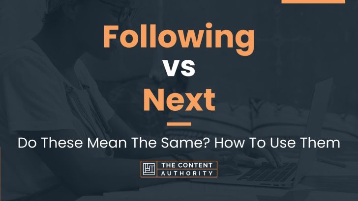 Following vs Next: Do These Mean The Same? How To Use Them