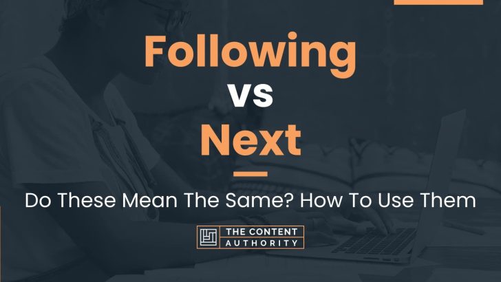 Following Vs Next: Do These Mean The Same? How To Use Them