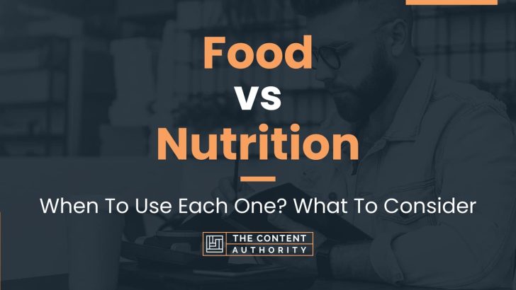 Food vs Nutrition: When To Use Each One? What To Consider
