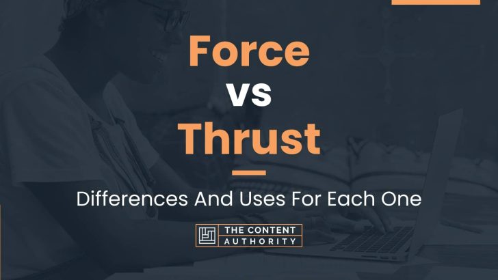 Force vs Thrust: Differences And Uses For Each One