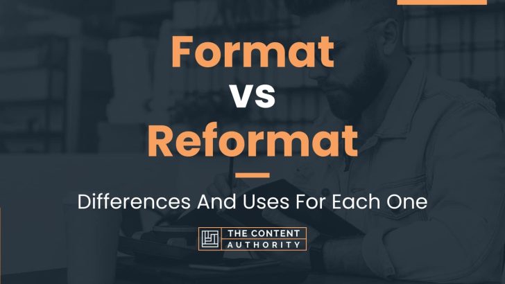 Format vs Reformat: Differences And Uses For Each One