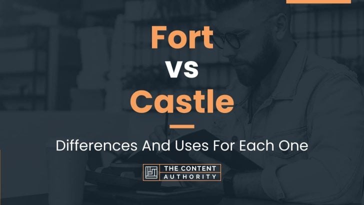 Fort vs Castle: Differences And Uses For Each One