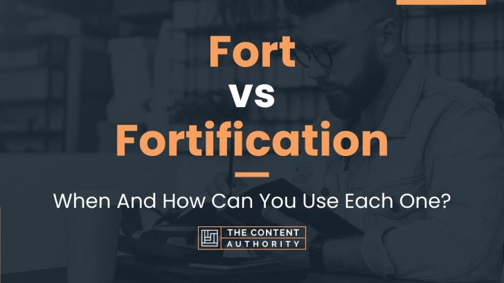 Fort vs Fortification: When And How Can You Use Each One?