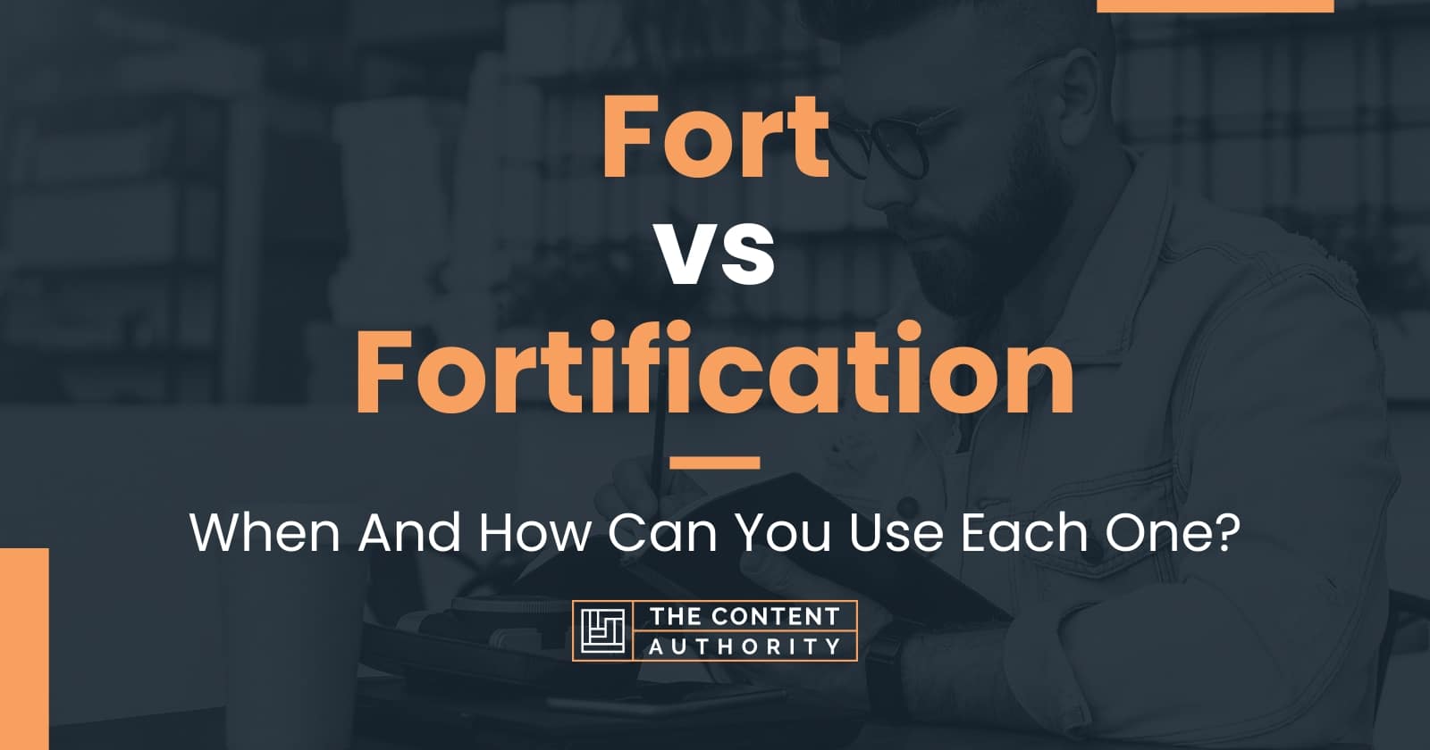 Fort Vs Fortification When And How Can You Use Each One