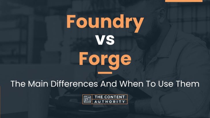 Foundry vs Forge: The Main Differences And When To Use Them