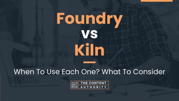 Foundry vs Kiln: When To Use Each One? What To Consider