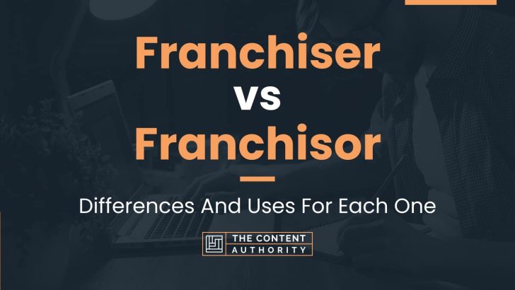 Franchiser vs Franchisor: Differences And Uses For Each One
