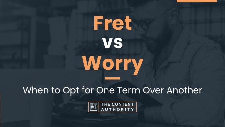 Fret vs Worry: When to Opt for One Term Over Another