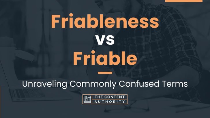 Friableness vs Friable: Unraveling Commonly Confused Terms