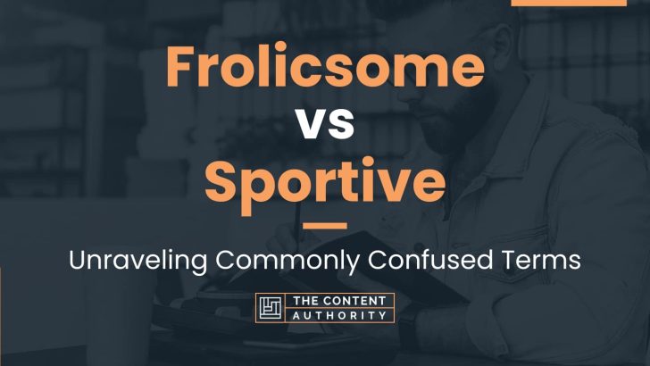 Frolicsome vs Sportive: Unraveling Commonly Confused Terms