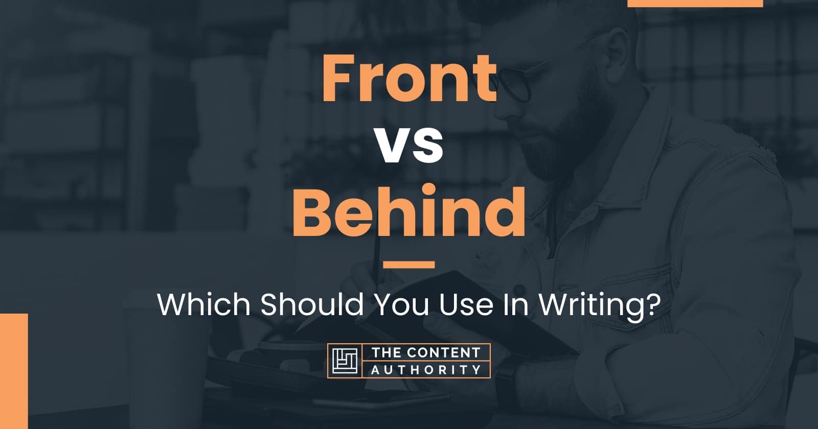 Front vs Behind: Which Should You Use In Writing?